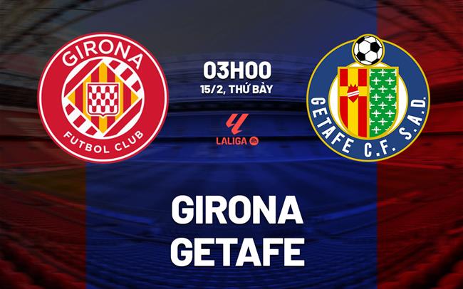 Nhận định soi kèo Girona vs Getafe (03h00 ngày 15/2)