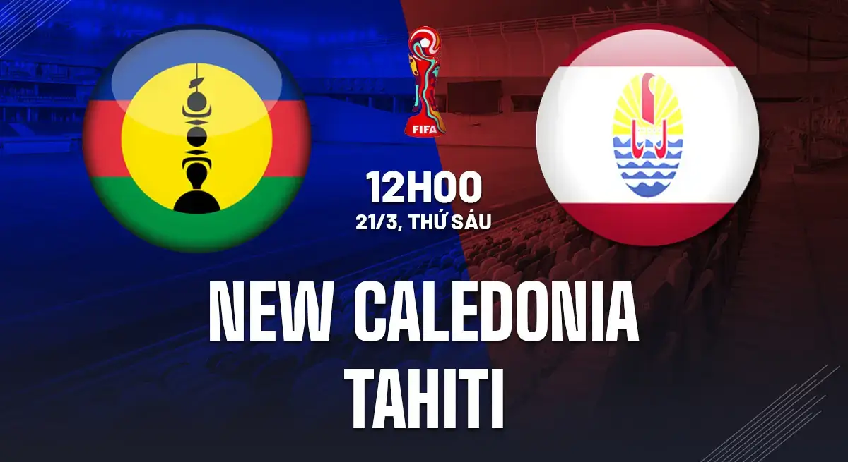 Nhận định New Caledonia vs Tahiti (09h00 ngày 21/3): Chia điểm căng thẳng tại vòng loại World Cup