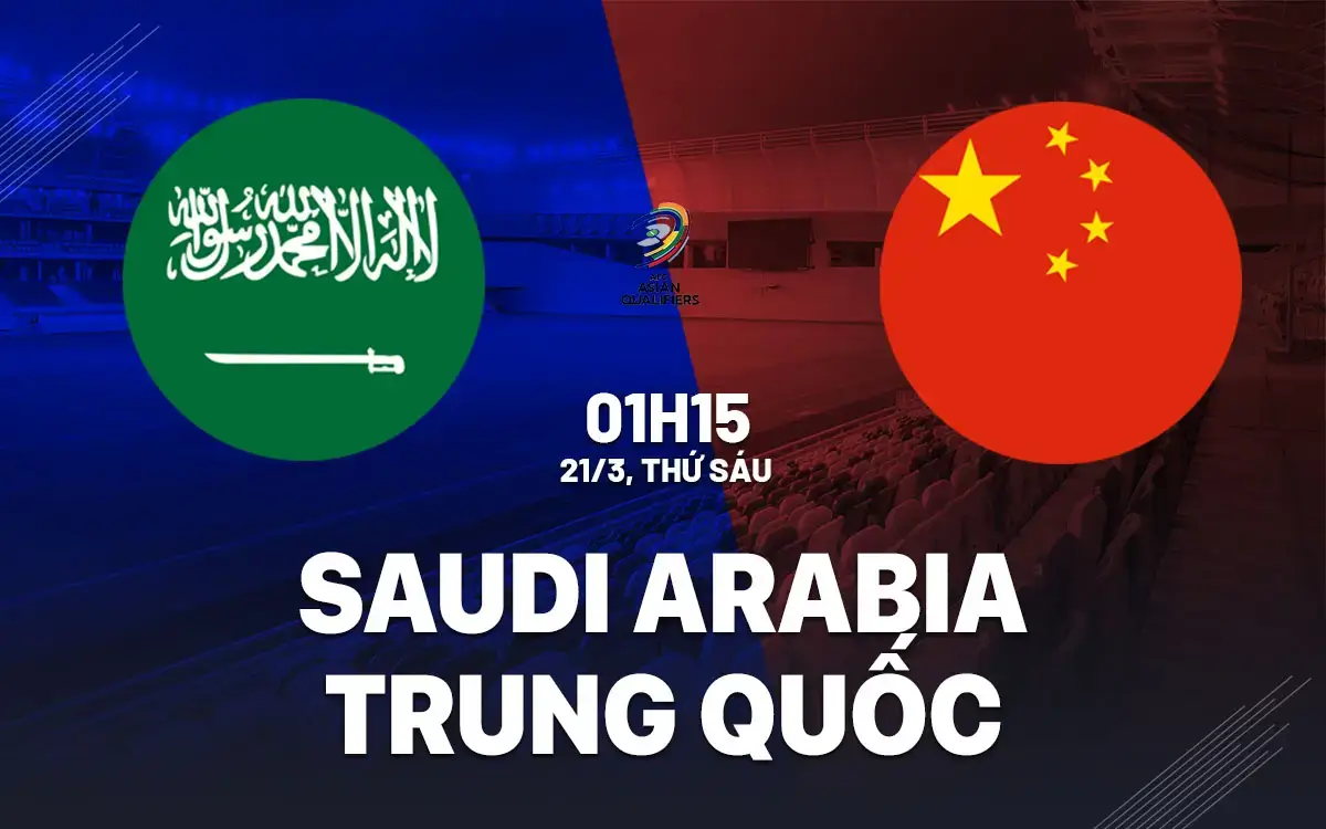 Nhận định Saudi Arabia vs Trung Quốc (01h15 ngày 21/3): Đại bàng xanh áp đảo tại vòng loại World Cup