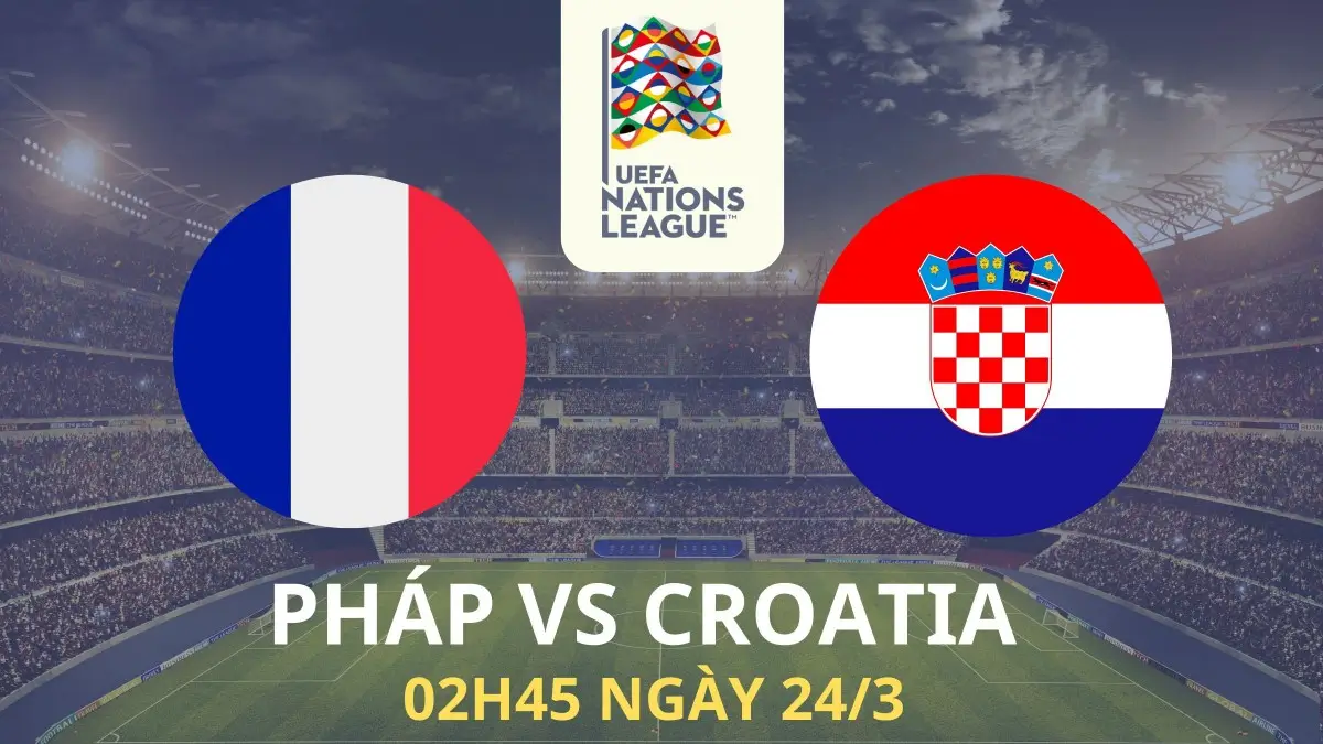 Nhận định Pháp vs Croatia (02h45 ngày 24/3): Les Bleus bùng nổ tại Stade de France