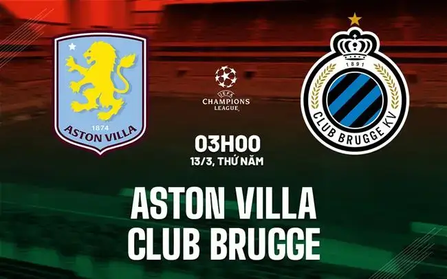 Nhận định Aston Villa vs Club Brugge (03h00 ngày 13/3): Biệt đội Villa bùng nổ tại Villa Park