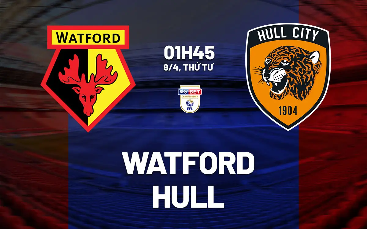 Nhận định Watford vs Hull (01h45 ngày 9/4) - Hạng Nhất Anh 2024/25